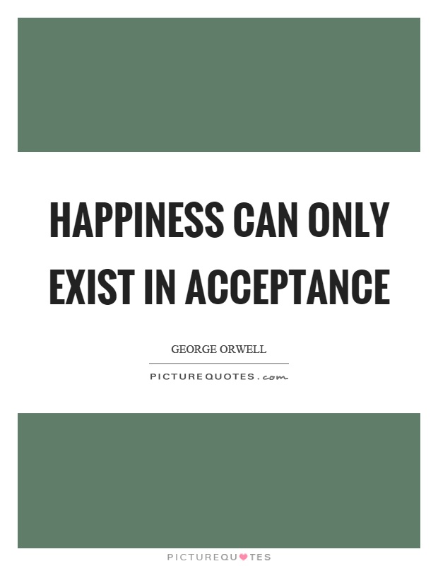 Happiness can only exist in acceptance Picture Quote #1