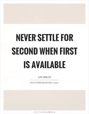 Never settle for second when first is available Picture Quote #1