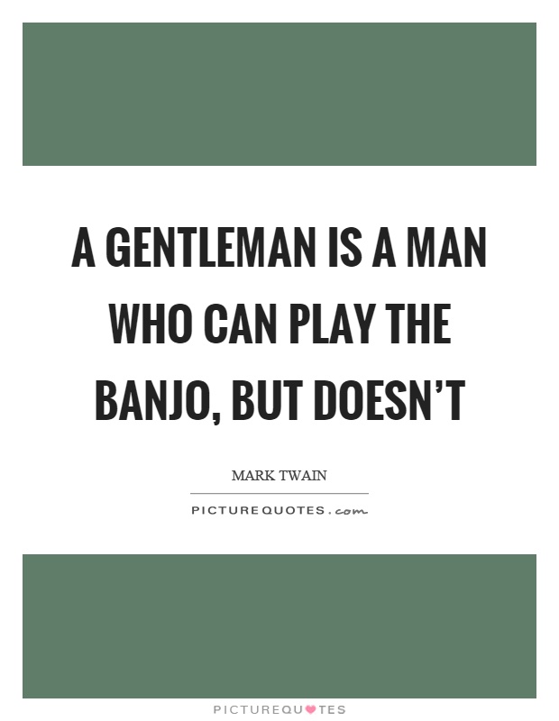 A gentleman is a man who can play the banjo, but doesn't Picture Quote #1
