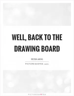 Well, back to the drawing board Picture Quote #1