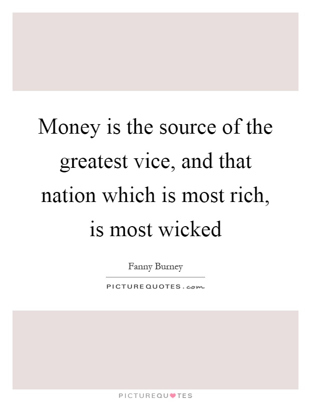 Money is the source of the greatest vice, and that nation which is most rich, is most wicked Picture Quote #1