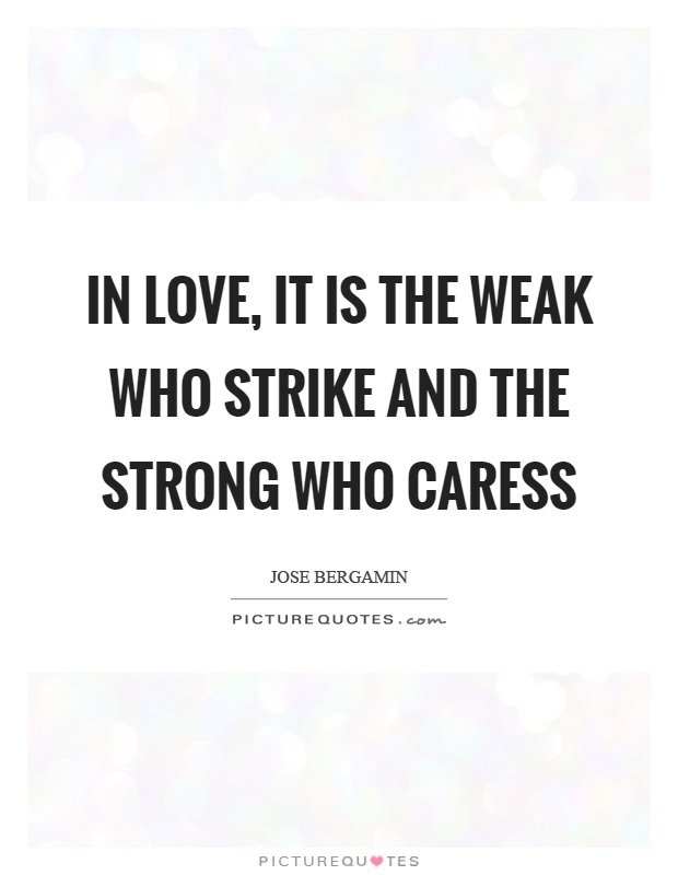 In love, it is the weak who strike and the strong who caress Picture Quote #1