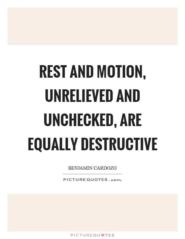 Rest and motion, unrelieved and unchecked, are equally destructive Picture Quote #1
