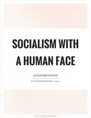 Socialism with a human face Picture Quote #1