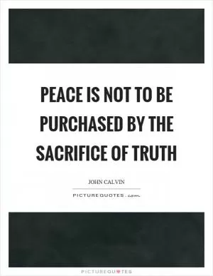 Peace is not to be purchased by the sacrifice of truth Picture Quote #1