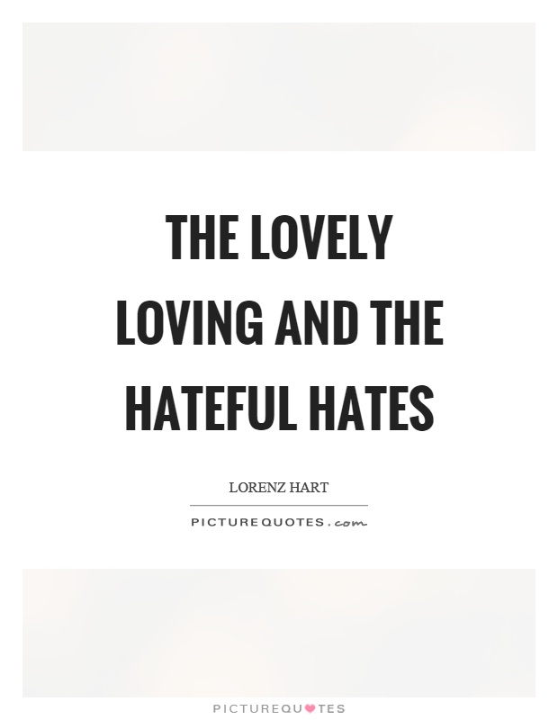 The lovely loving and the hateful hates Picture Quote #1