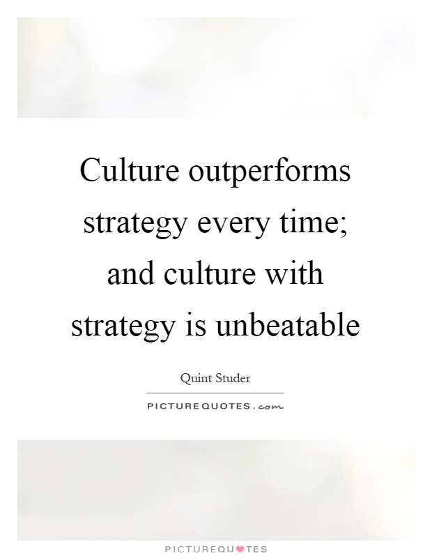 Culture outperforms strategy every time; and culture with strategy is unbeatable Picture Quote #1