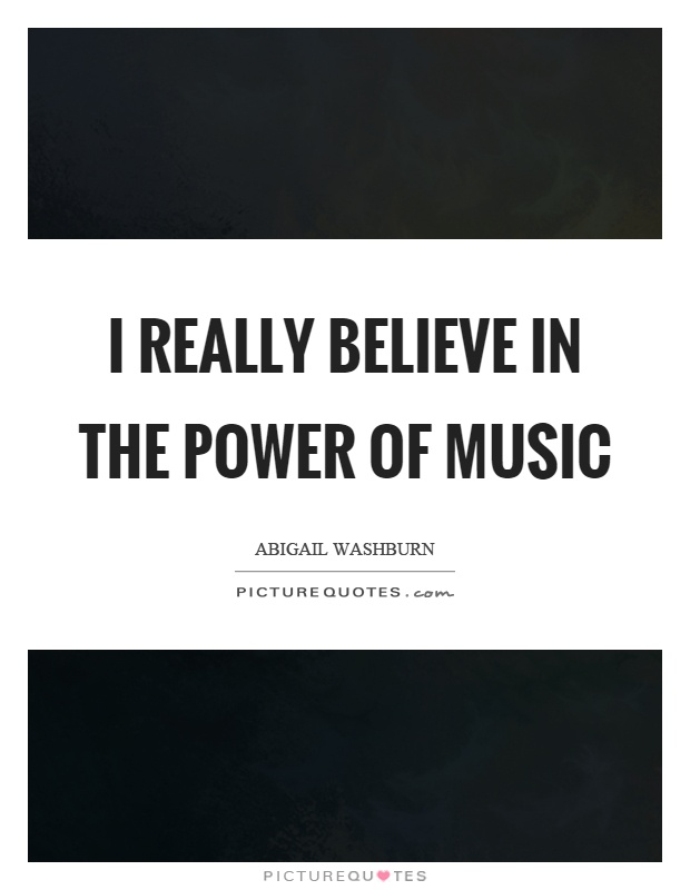 I really believe in the power of music Picture Quote #1