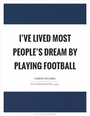I’ve lived most people’s dream by playing football Picture Quote #1