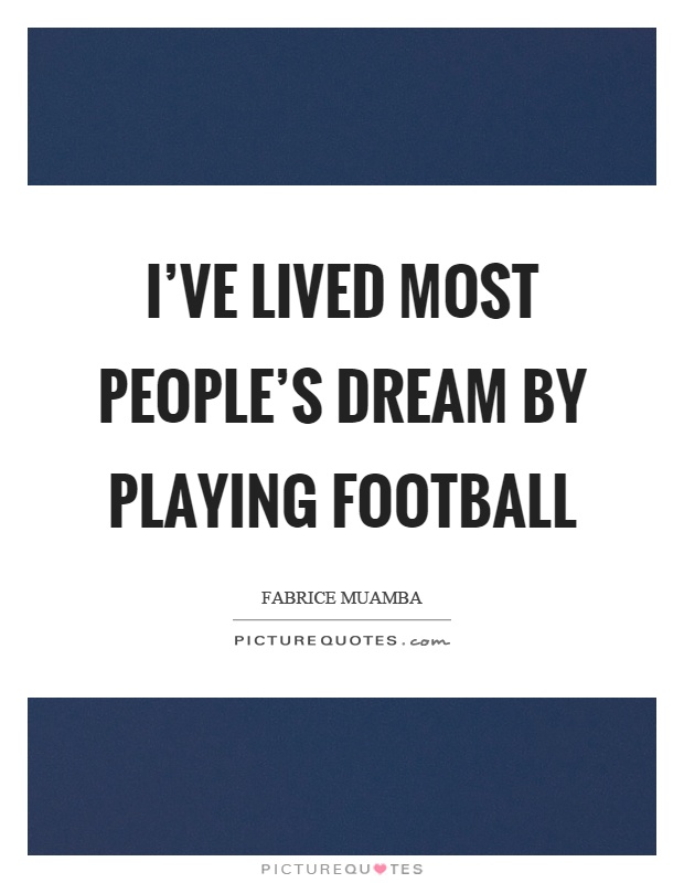 I've lived most people's dream by playing football Picture Quote #1