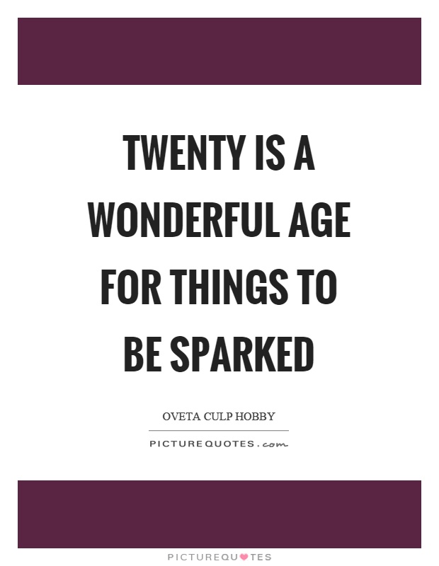 Twenty is a wonderful age for things to be sparked Picture Quote #1