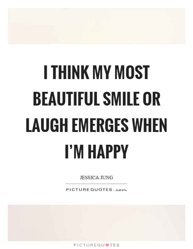 I think my most beautiful smile or laugh emerges when I'm happy Picture Quote #1
