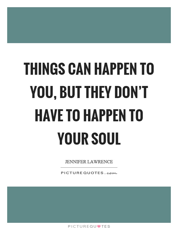 Things can happen to you, but they don't have to happen to your soul Picture Quote #1