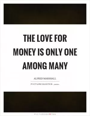 The love for money is only one among many Picture Quote #1