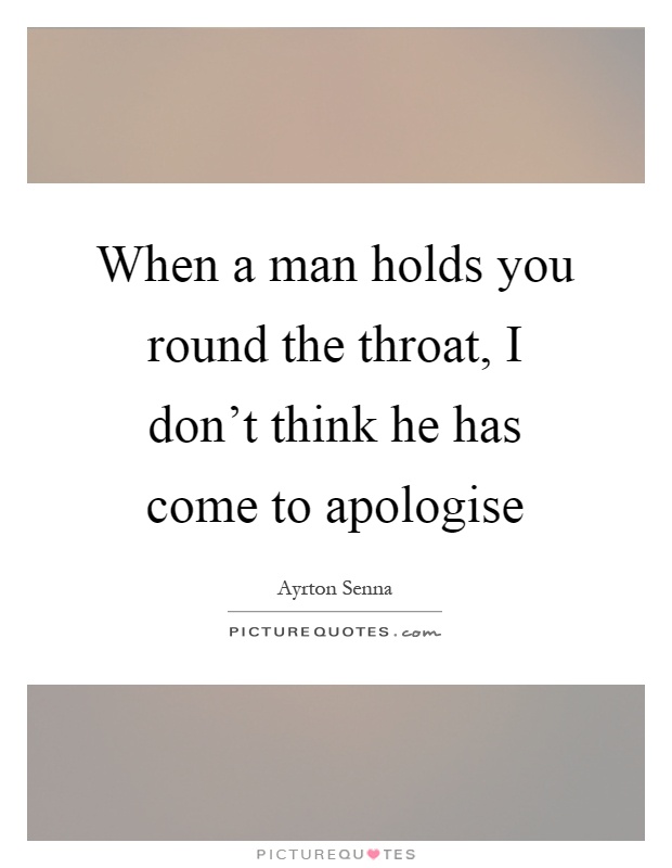 When a man holds you round the throat, I don't think he has come to apologise Picture Quote #1