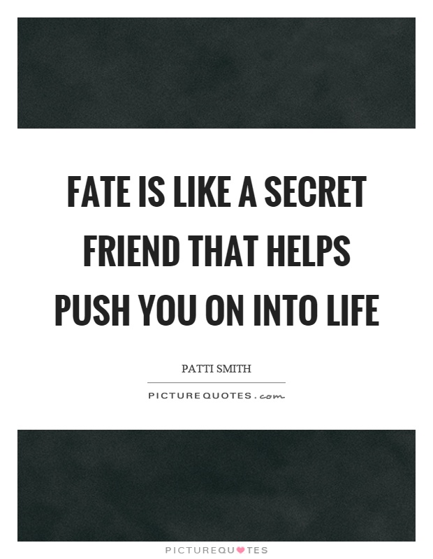 Fate is like a secret friend that helps push you on into life Picture Quote #1