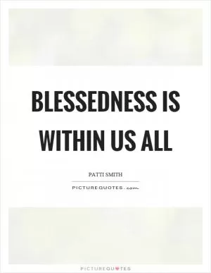 Blessedness is within us all Picture Quote #1