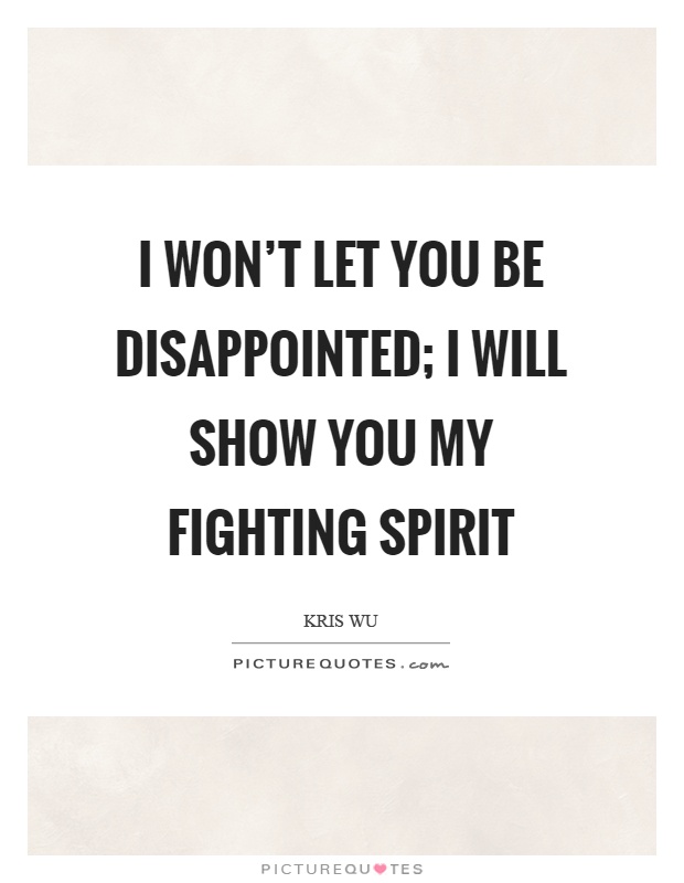 I won't let you be disappointed; I will show you my fighting spirit Picture Quote #1