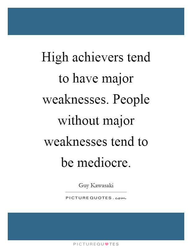 High achievers tend to have major weaknesses. People without major weaknesses tend to be mediocre Picture Quote #1