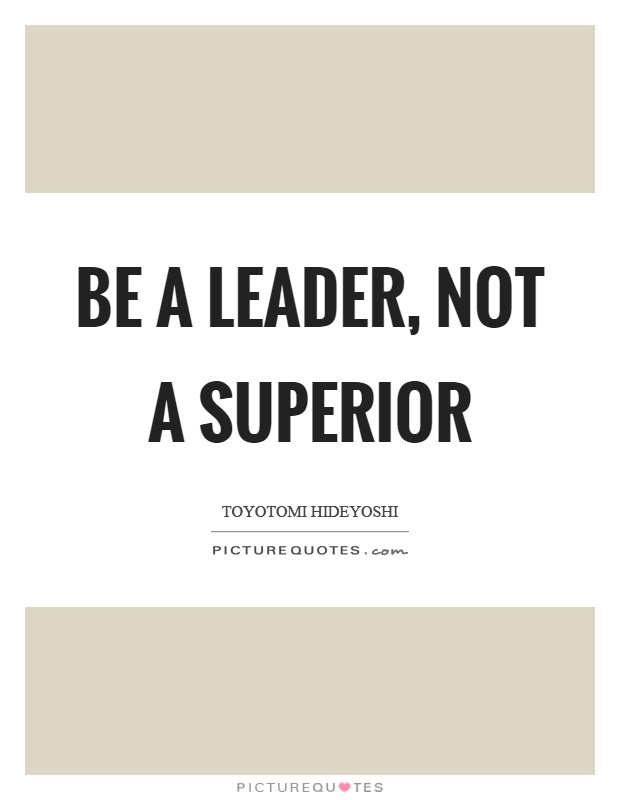 Be a leader, not a superior Picture Quote #1