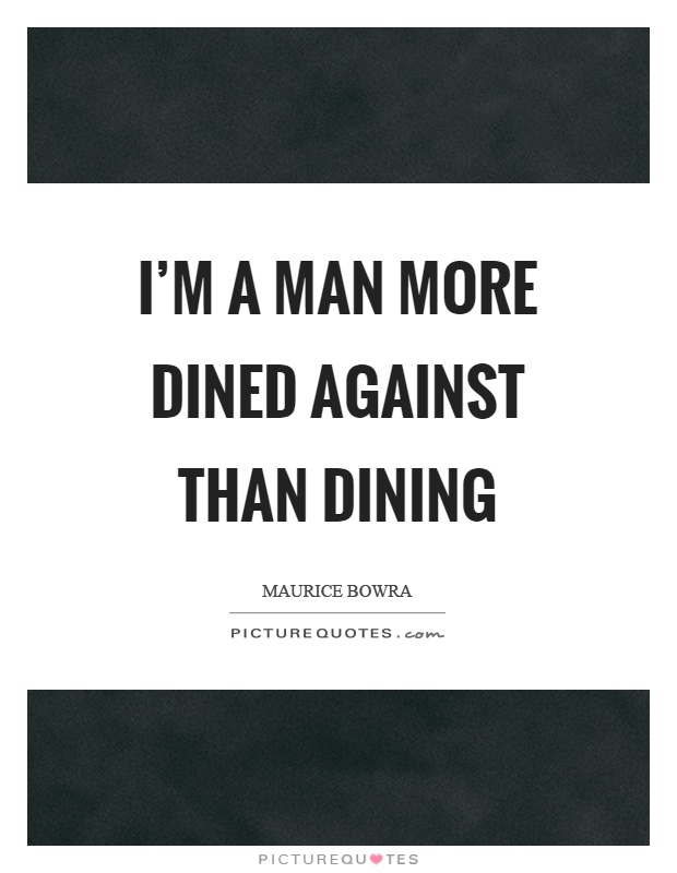 I'm a man more dined against than dining Picture Quote #1