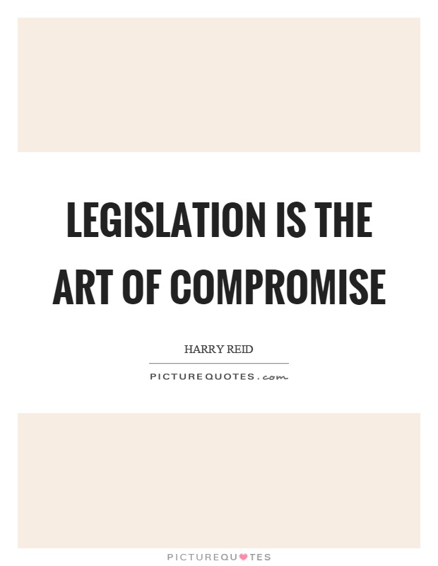 Legislation is the art of compromise Picture Quote #1