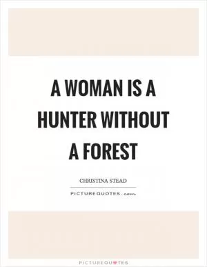A woman is a hunter without a forest Picture Quote #1