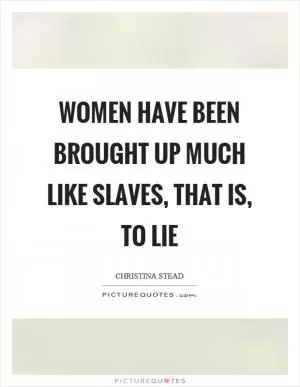 Women have been brought up much like slaves, that is, to lie Picture Quote #1