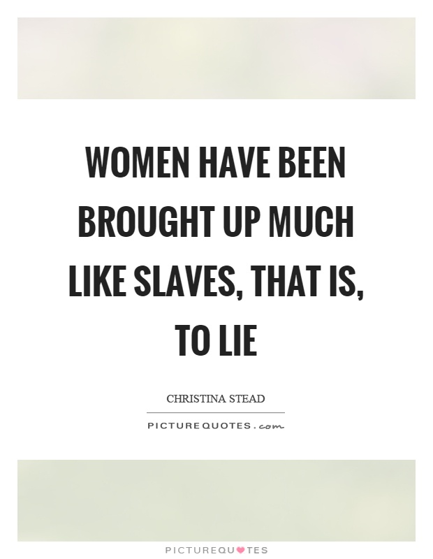 Women have been brought up much like slaves, that is, to lie Picture Quote #1