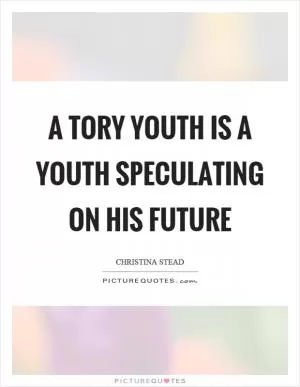 A tory youth is a youth speculating on his future Picture Quote #1