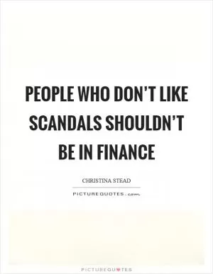 People who don’t like scandals shouldn’t be in finance Picture Quote #1