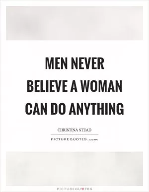 Men never believe a woman can do anything Picture Quote #1