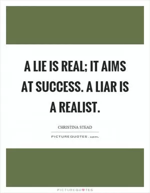 A lie is real; it aims at success. A liar is a realist Picture Quote #1