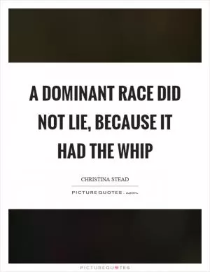 A dominant race did not lie, because it had the whip Picture Quote #1