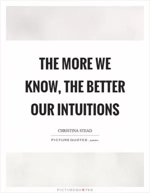 The more we know, the better our intuitions Picture Quote #1