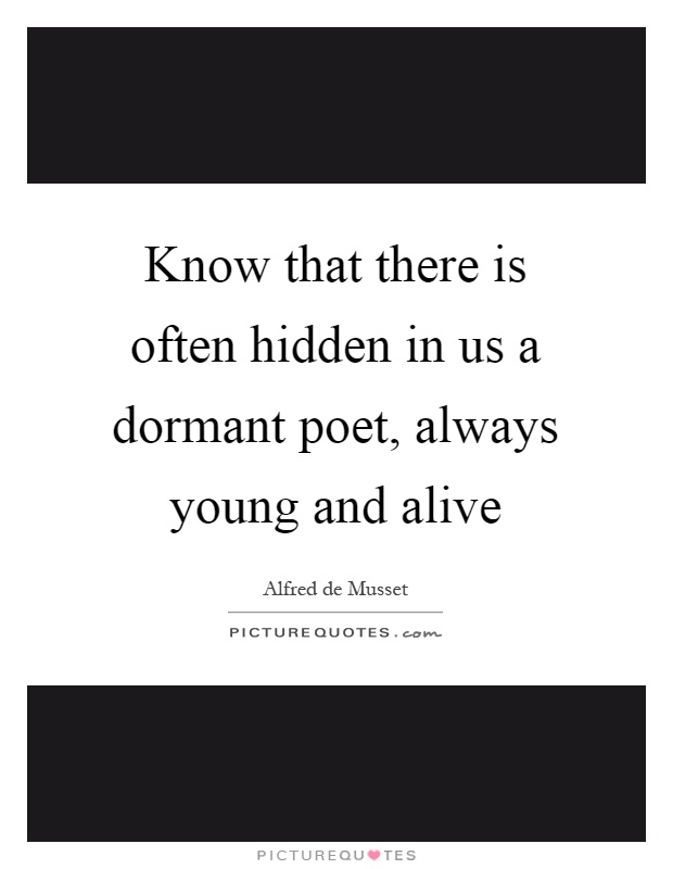 Know that there is often hidden in us a dormant poet, always young and alive Picture Quote #1