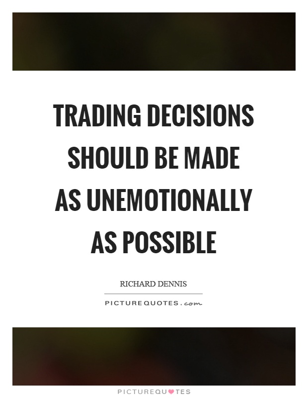 Trading decisions should be made as unemotionally as possible Picture Quote #1