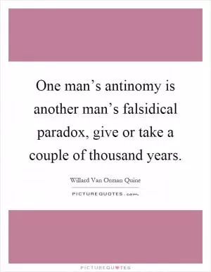 One man’s antinomy is another man’s falsidical paradox, give or take a couple of thousand years Picture Quote #1