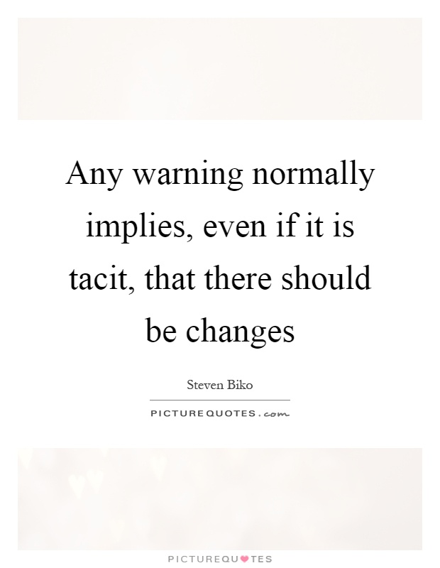 Any warning normally implies, even if it is tacit, that there should be changes Picture Quote #1