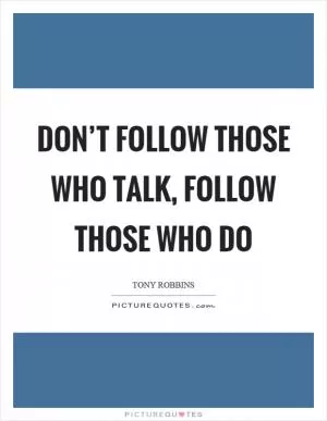 Don’t follow those who talk, follow those who do Picture Quote #1