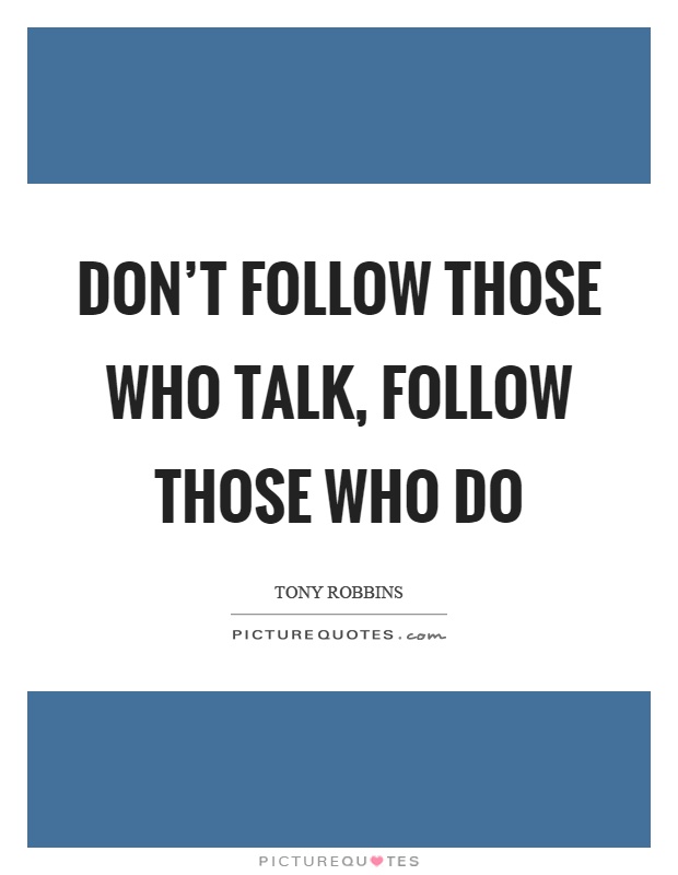 Don't follow those who talk, follow those who do Picture Quote #1