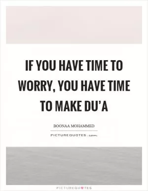 If you have time to worry, you have time to make du’a Picture Quote #1