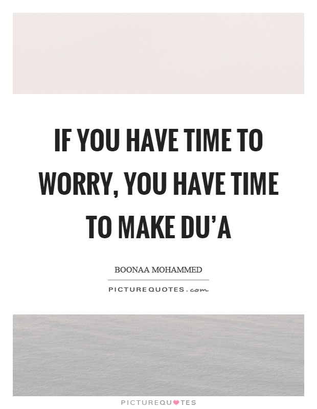 If you have time to worry, you have time to make du'a Picture Quote #1