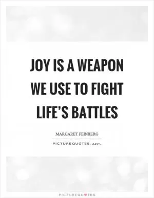 Joy is a weapon we use to fight life’s battles Picture Quote #1