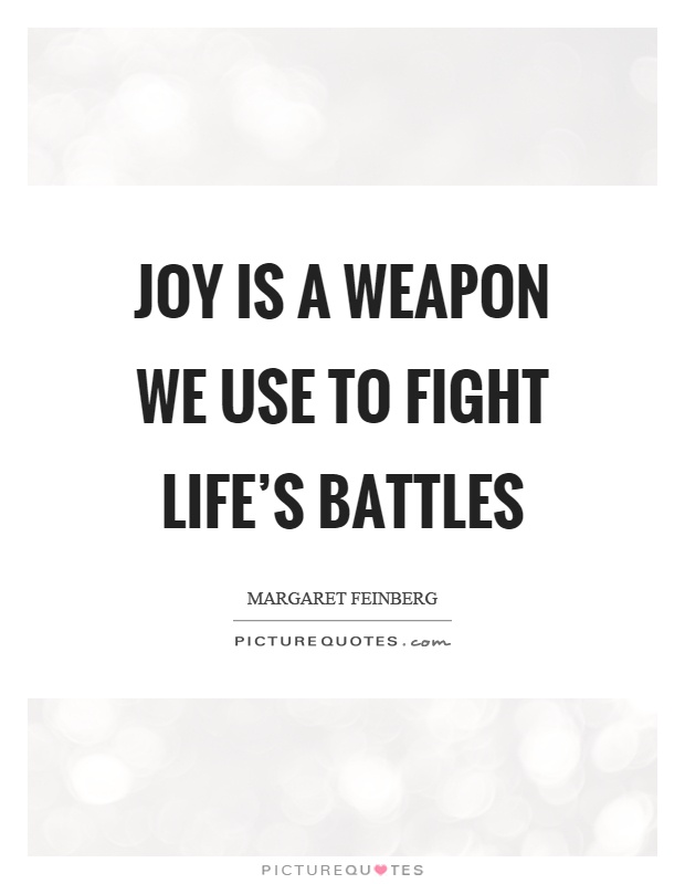 Joy is a weapon we use to fight life's battles Picture Quote #1