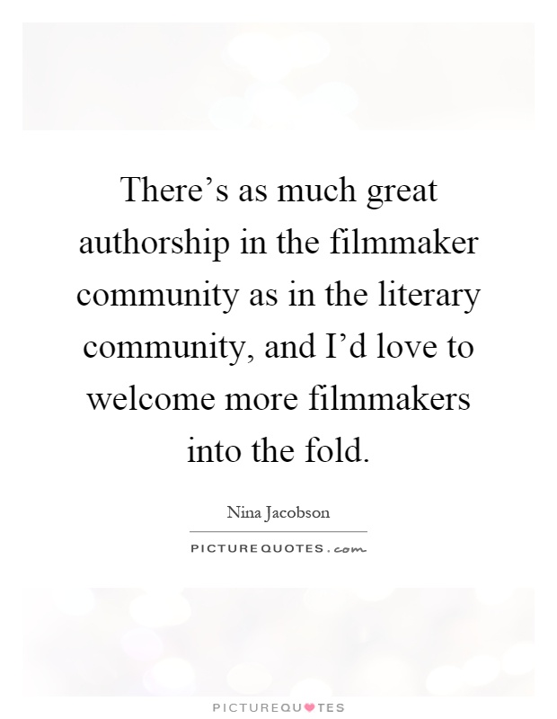 There's as much great authorship in the filmmaker community as in the literary community, and I'd love to welcome more filmmakers into the fold Picture Quote #1
