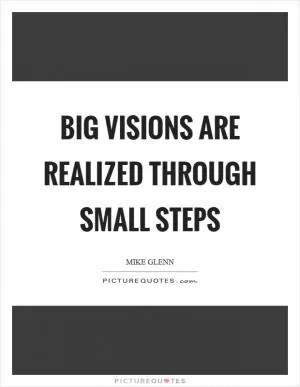 Big visions are realized through small steps Picture Quote #1
