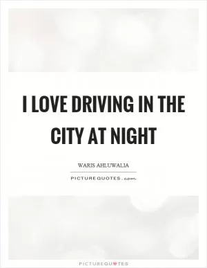 I love driving in the city at night Picture Quote #1