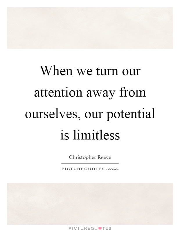 When we turn our attention away from ourselves, our potential is limitless Picture Quote #1