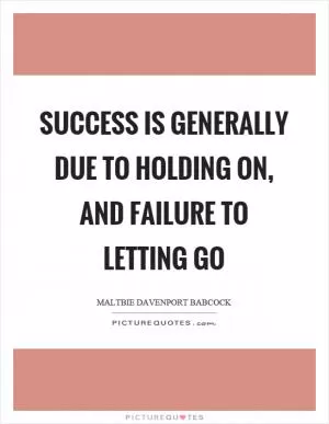 Success is generally due to holding on, and failure to letting go Picture Quote #1